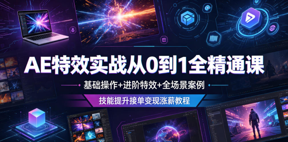 AE特效实战从0到1全精通课，基础操作+进阶特效+全场景案例，技能提升接单变现涨薪教程