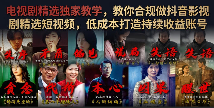 电视剧精选独家教学，教你合规做抖音影视剧精选短视频，低成本打造持续收益账号