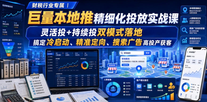 财税行业专属|巨量本地推精细化投放实战课,灵活投+持续投双模式落地,搞定冷启动、精准定向、搜索广告高投产获客插图 财税行业专属|巨量本地推精细化投放实战课,灵活投+持续投双模式落地,搞定冷启动、精准定向、搜索广告高投产获客