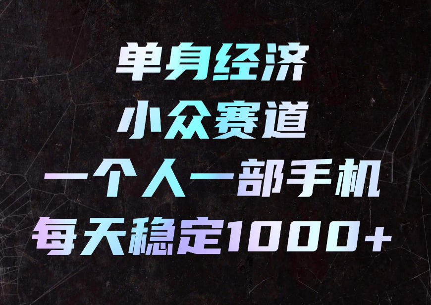 单身经济小众赛道,一个人一部手机,每天稳定1000+,利用下班碎片时间即可【揭秘】插图 单身经济小众赛道,一个人一部手机,每天稳定1000+,利用下班碎片时间即可【揭秘】